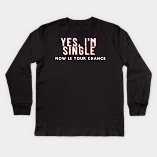 yes im single now is your chance Kids Long Sleeve T-Shirt